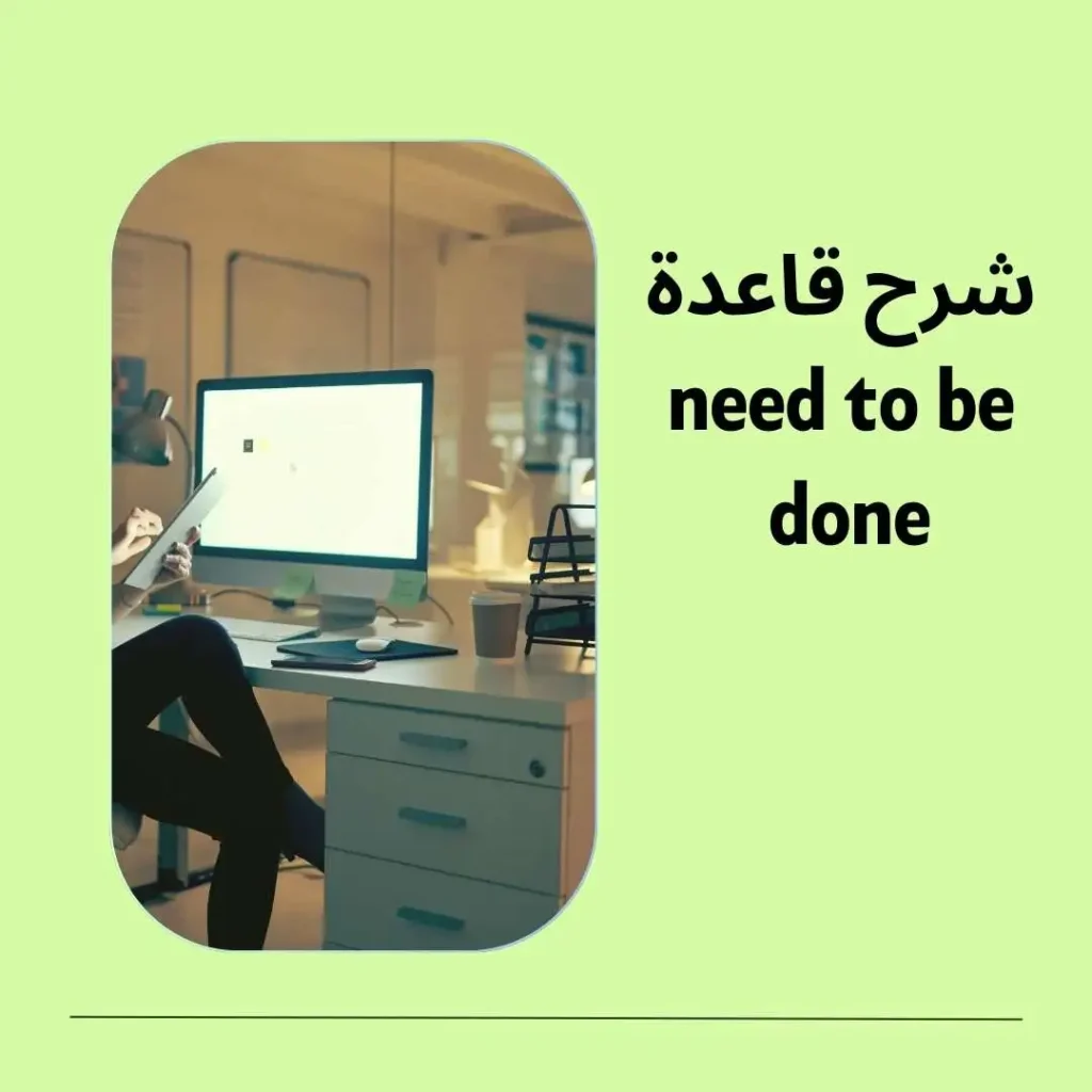 شرح قاعدة need to be done في اللغة الإنجليزية مع الأمثلة والترجمات