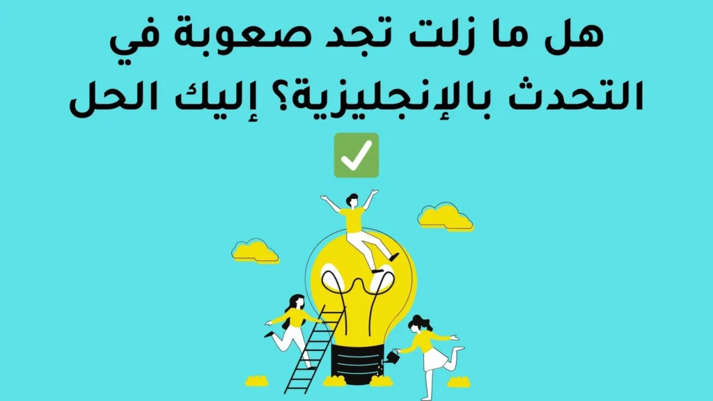 هل ما زلت تجد صعوبة في التحدث بالإنجليزية؟ إليك الحل