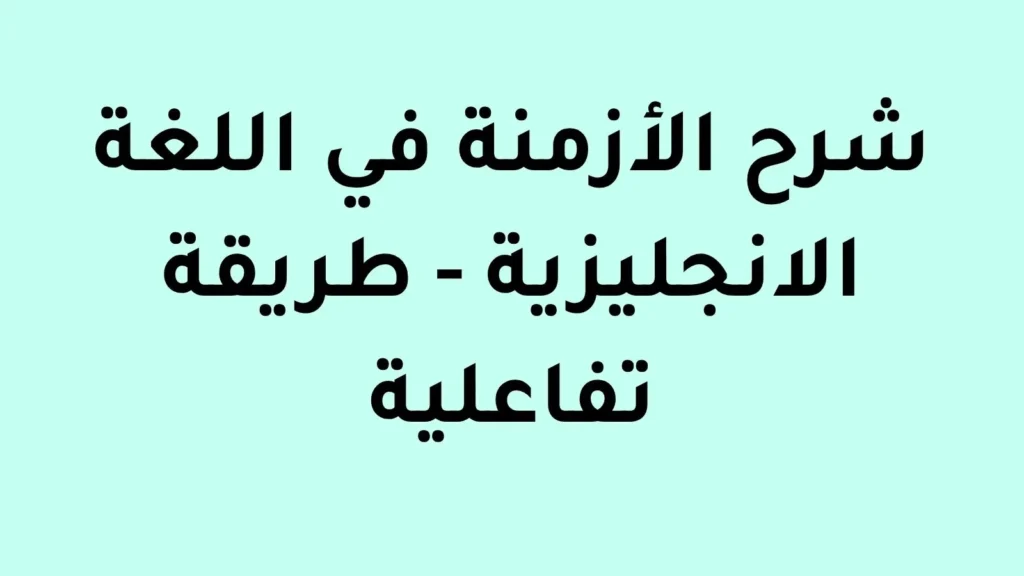 شرح الأزمنة في اللغة الانجليزية - طريقة تفاعلية
