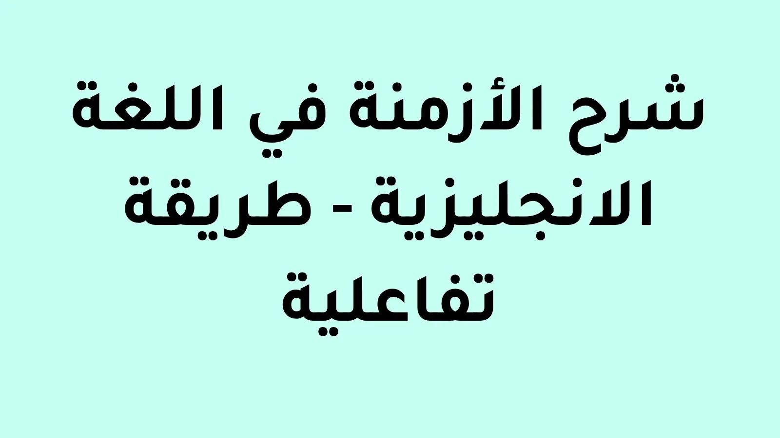 شرح الأزمنة في اللغة الانجليزية - طريقة تفاعلية